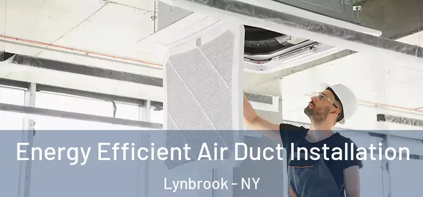 Energy Efficient Air Duct Installation Lynbrook - NY